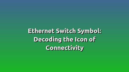 Ethernet Switch Symbol: Decoding the Icon of Connectivity